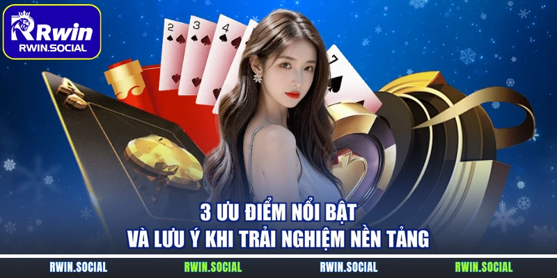 3 Ưu điểm nổi bật và lưu ý khi trải nghiệm nền tảng