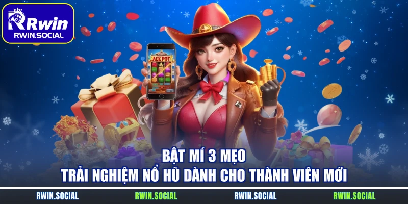 Bật mí 3 mẹo trải nghiệm nổ hũ dành cho thành viên mới