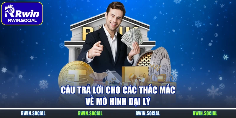 Câu trả lời cho các thắc mắc về mô hình đại lý