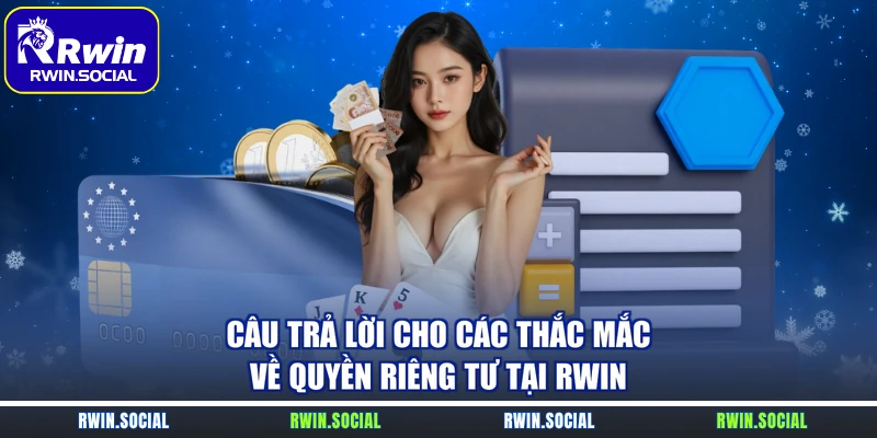 Câu trả lời cho các thắc mắc về quyền riêng tư tại RWin