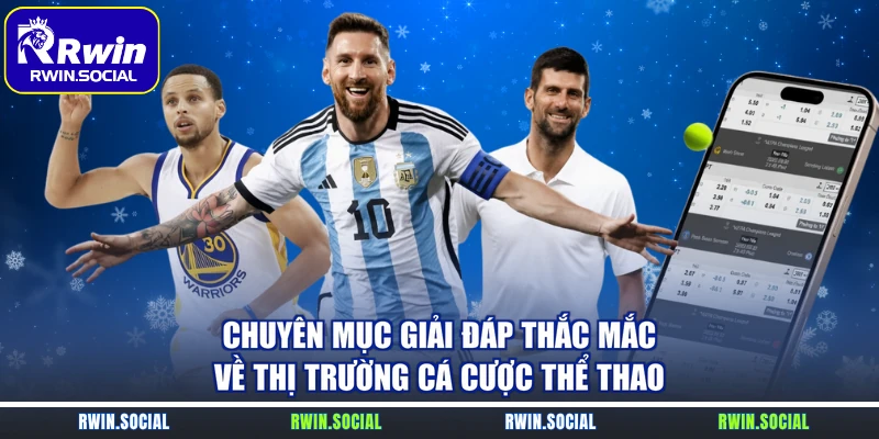 Chuyên mục giải đáp thắc mắc về thị trường cá cược thể thao