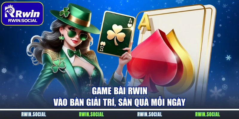 Game Bài RWin – Vào Bàn Giải Trí, Săn Quà Mỗi Ngày