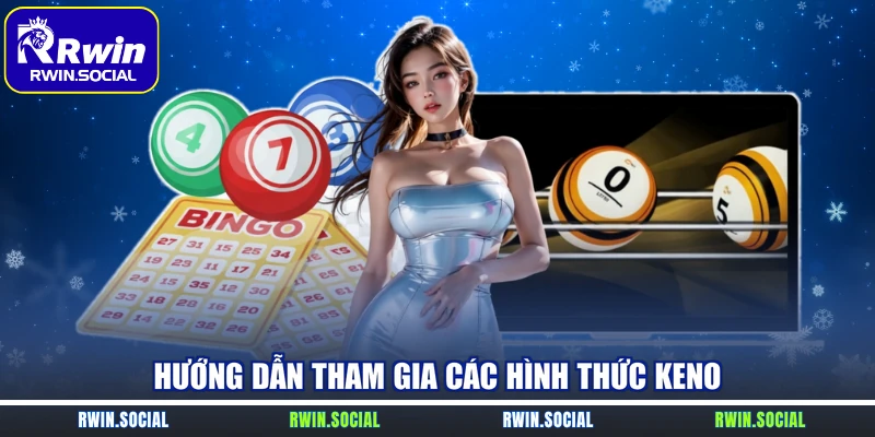 Hướng dẫn tham gia các hình thức Keno