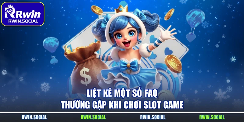 Liệt kê một số FAQ thường gặp khi chơi slot game