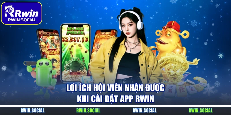 Lợi ích hội viên nhận được khi cài đặt app RWin