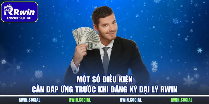 Một số điều kiện cần đáp ứng trước khi đăng ký đại lý RWin