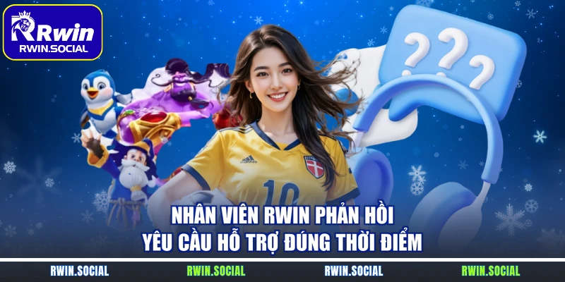 Nhân viên Rwin phản hồi yêu cầu hỗ trợ đúng thời điểm