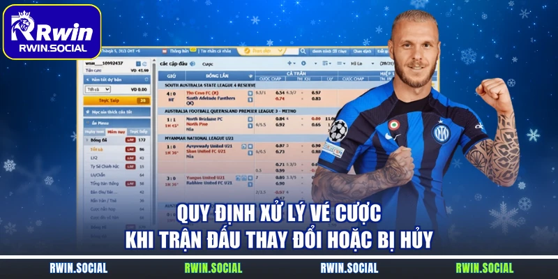 Quy định xử lý vé cược khi trận đấu thay đổi hoặc bị hủy