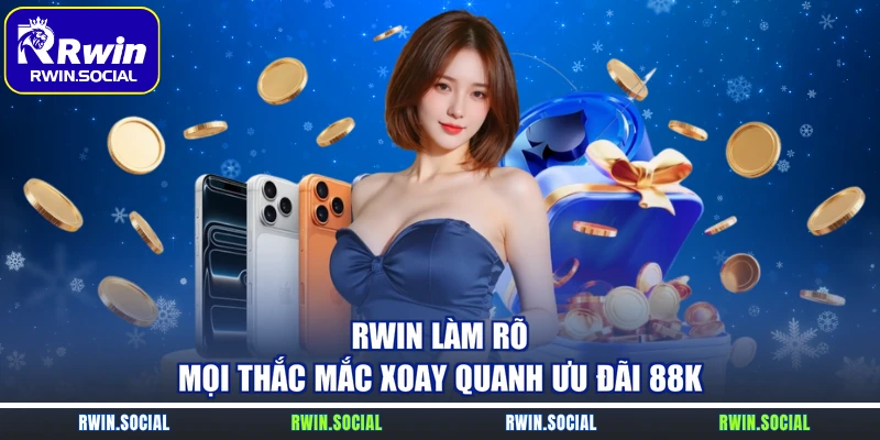 RWin làm rõ mọi thắc mắc xoay quanh ưu đãi 88K