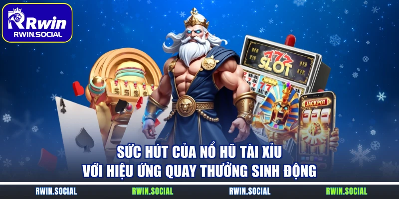 Sức hút của nổ hũ tài xỉu với hiệu ứng quay thưởng sinh động 