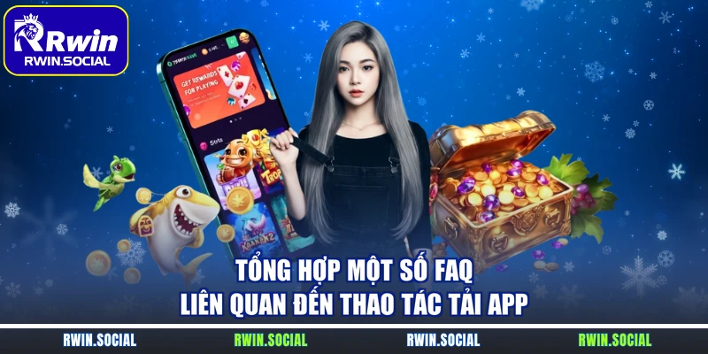 Tổng hợp một số FAQ liên quan đến thao tác tải app
