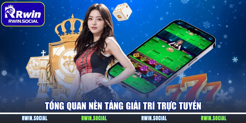 Tổng quan nền tảng giải trí trực tuyến